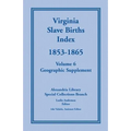 Virginia Slave Births Index, 1853-1865, Volume 6, Geographic Supplement