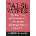 False Witness: The Real Story of Jim Garrison's Investigation and Oliver Stone's Film JFK
