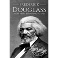 Frederick Douglass: A Life From Beginning to End