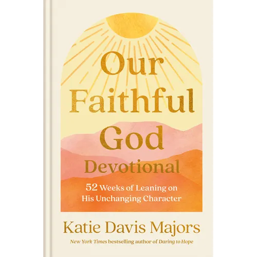 Our Faithful God Devotional: 52 Weeks of Leaning on His Unchanging Character - Hardcover