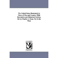 The United States Illustrated; in Views of City and Country. With Descriptive and Historical Articles, Ed. by Charles A. Dana. Vol. 2: the West