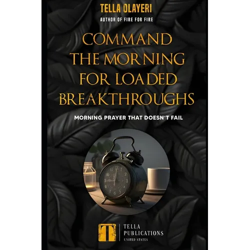 Command the Morning For Loaded Breakthroughs: Morning Prayer That Doesn't Fail - Paperback