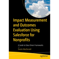 Impact Measurement and Outcomes Evaluation Using Salesforce for Nonprofits: A Guide to Data-Driven Frameworks - Paperback