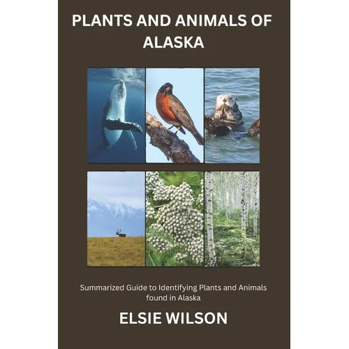 Plants and Animals of Alaska: Guide to Exploring Flora and Fauna in Alaska