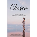 Chosen: Birth + Faith Through A Doula Lens - Paperback
