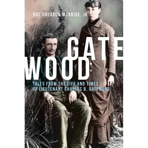 Gatewood: Tales from the Life and Times of Lieutenant Charles B. Gatewood
