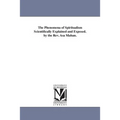 The Phenomena of Spiritualism Scientifically Explained and Exposed. by the Rev. Asa Mahan.