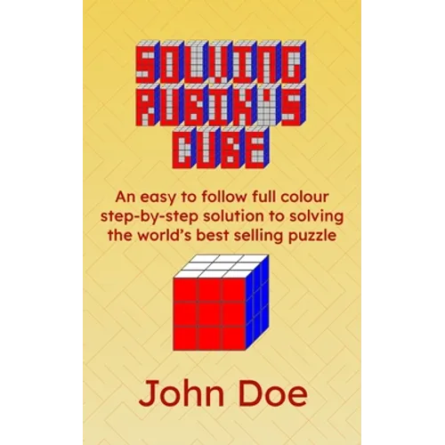 Solving Rubik's Cube: An easy to follow full colour step-by-step solution to solving the world's best selling puzzle - Paperback