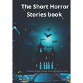The Short Horror Stories book: 10 amazing Haunting, Terrifying, Horror, Ghost and Scary Stories. - Paperback
