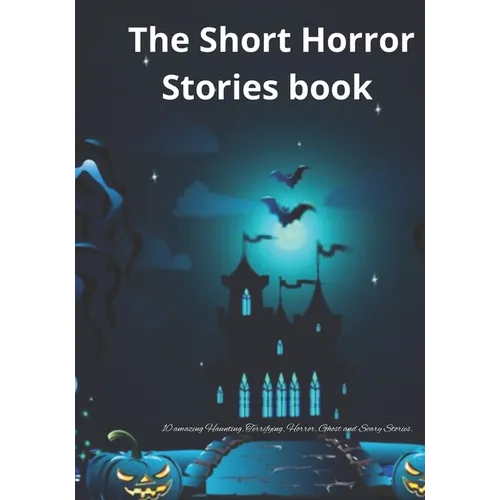 The Short Horror Stories book: 10 amazing Haunting, Terrifying, Horror, Ghost and Scary Stories. - Paperback