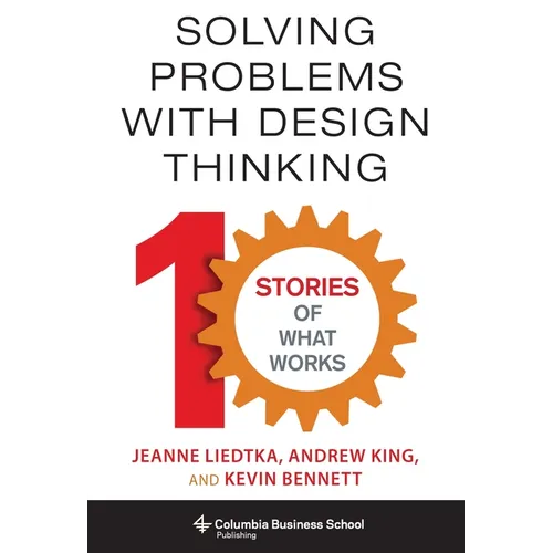 Solving Problems with Design Thinking: Ten Stories of What Works - Hardcover