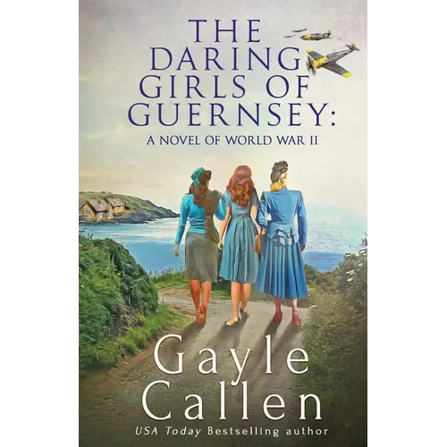 The Daring Girls of Guernsey: a Novel of World War II