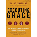 Executing Grace: How the Death Penalty Killed Jesus and Why It's Killing Us - Paperback