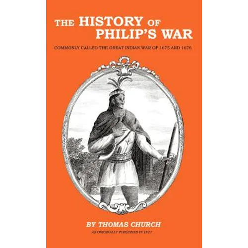 The History of Philip's War: Commonly Called the Great Indian War of 1675 and 1676