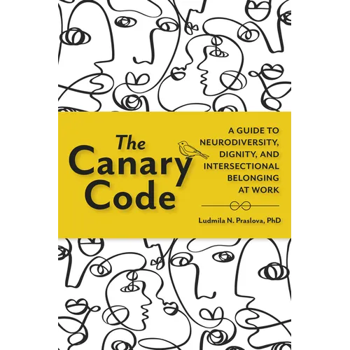 The Canary Code: A Guide to Neurodiversity, Dignity, and Intersectional Belonging at Work - Hardcover