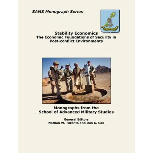 Stability Economics: The Economic Foundations of Security in Post-conflict Environments (SAMS Monograph Series)