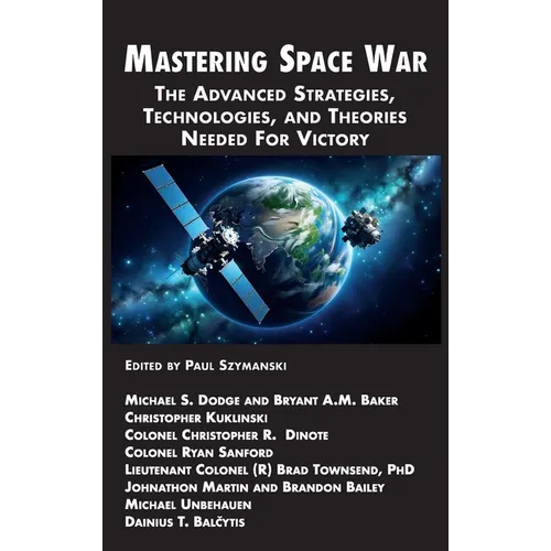 Mastering Space War: The Advanced Strategies, Technologies, and Theories Needed For Victory - Hardcover