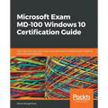 Microsoft Exam MD-100 Windows 10 Certification Guide: Learn the skills required to become a Microsoft Certified Modern Desktop Administrator Associate - Paperback