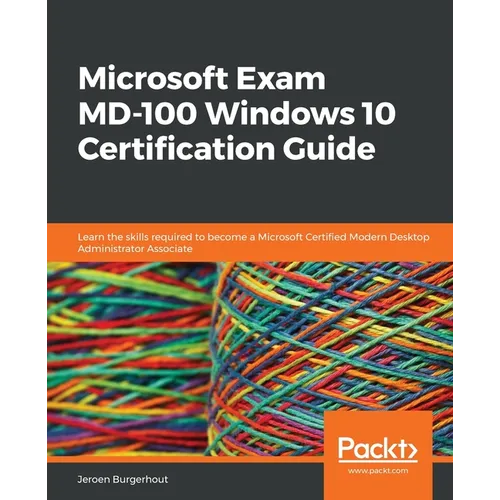 Microsoft Exam MD-100 Windows 10 Certification Guide: Learn the skills required to become a Microsoft Certified Modern Desktop Administrator Associate - Paperback