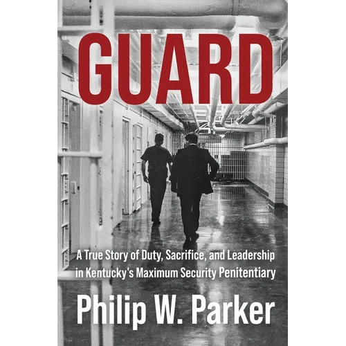 Guard: A True Story of Duty, Sacrifice, and Leadership in Kentucky's Maximum Security Penitentiary