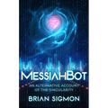 MessiahBot: An Alternative Account of the Singularity - Paperback