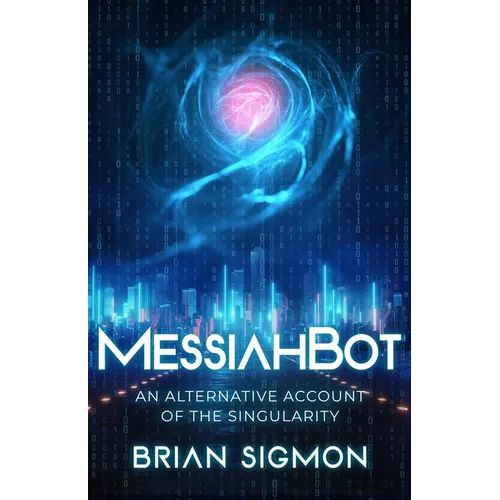MessiahBot: An Alternative Account of the Singularity - Paperback