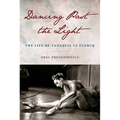 Dancing Past the Light: The Life of Tanaquil Le Clercq - Hardcover