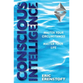 Conscious Intelligence: Master Your Circumstances, Master Your Life - Paperback