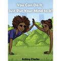 You Can Do It, Just Put Your Mind to It! - Hardcover
