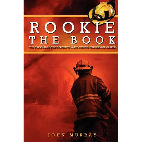 Rookie The Book: The Original Rookie's Guide to a Successful Fire Service Career - Paperback