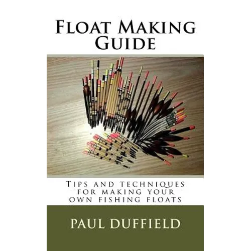 Float Making Guide: Tips and techniques for making your own fishing floats - Paperback