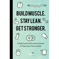 Build Muscle. Stay Lean. Get Stronger.: A Daily Food and Exercise Journal to Track Your Fitness Goals (Food Diary) - Paperback