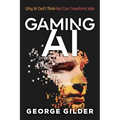 Gaming AI: Why AI Can't Think but Can Transform Jobs - Paperback