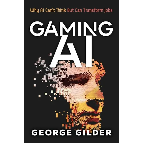 Gaming AI: Why AI Can't Think but Can Transform Jobs - Paperback