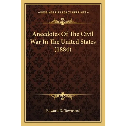 Anecdotes Of The Civil War In The United States (1884)