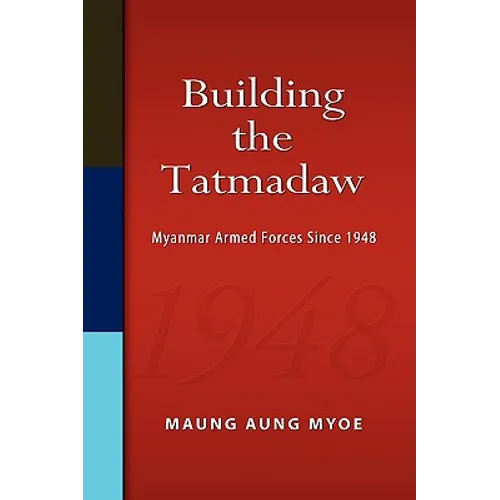 Building the Tatmadaw: Myanmar Armed Forces Since 1948