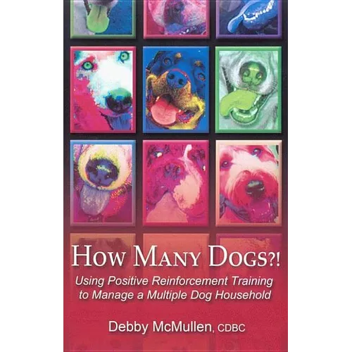 How Many Dogs?!: Using Positive Reinforcement Training to Manage a Multiple Dog Household - Paperback