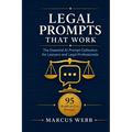 Legal Prompts That Work: The Essential AI Prompt Collection for Lawyers and Legal Professionals: 95 Ready-to-Use Prompts with ChatGPT, Claude and All