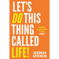 Let's Do This Thing Called Life: A Guide to Abundant Living - Hardcover