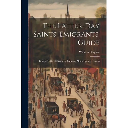 The Latter-day Saints' Emigrants' Guide; Being a Table of Distances, Showing all the Springs, Creeks