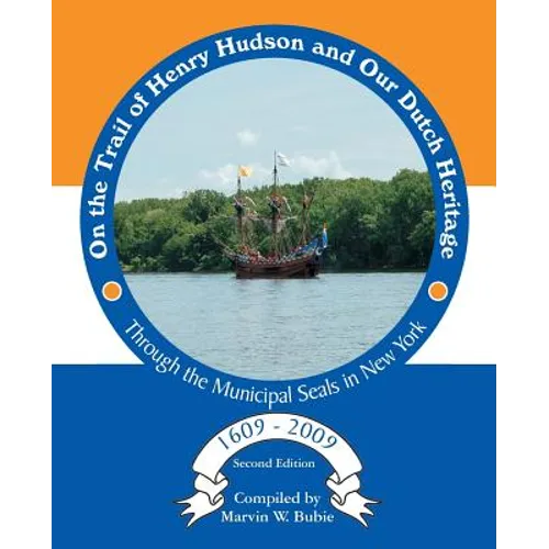 On the Trail of Henry Hudson and Our Dutch Heritage Through the Municipal Seals in New York, 1609 to 2009