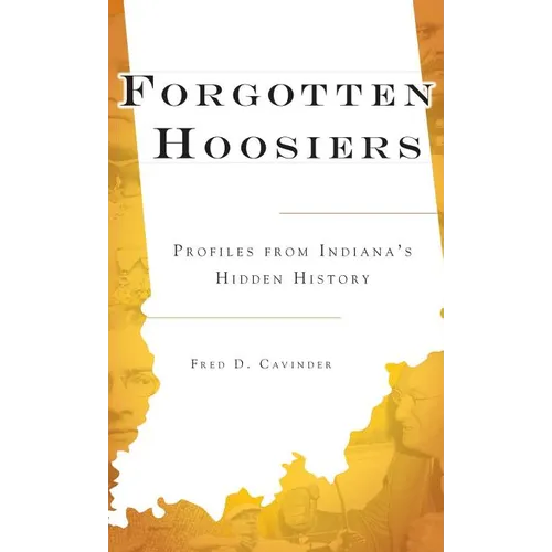 Forgotten Hoosiers: Profiles from Indiana's Hidden History