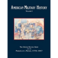 American Military History, Volume 1: The United States Army and the Forging of a Nation, 1775-1917