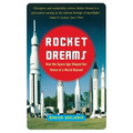 Rocket Dreams: How the Space Age Shaped Our Vision of a World Beyond