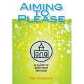 Aiming to Please: A Guide to Reformed Worship - Paperback