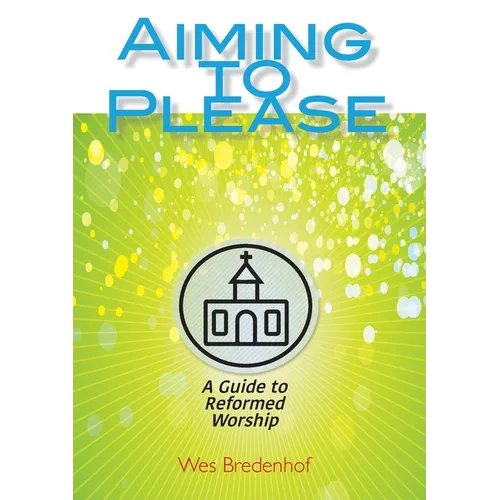 Aiming to Please: A Guide to Reformed Worship - Paperback