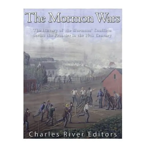 The Mormon Wars: The History of the Mormons' Conflicts across the Frontier in the 19th Century