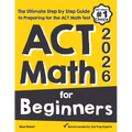 ACT Math for Beginners: The Ultimate Step by Step Guide to Preparing for the ACT Math Test - Paperback