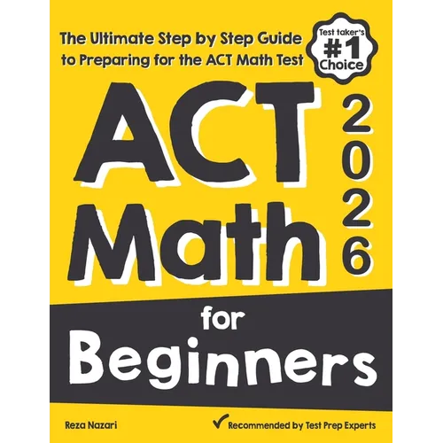 ACT Math for Beginners: The Ultimate Step by Step Guide to Preparing for the ACT Math Test - Paperback