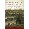 A Generous and Merciful Enemy: Life for German Prisoners of War During the American Revolution Volume 38